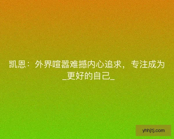 凯恩：外界喧嚣难撼内心追求，专注成为 _更好的自己_