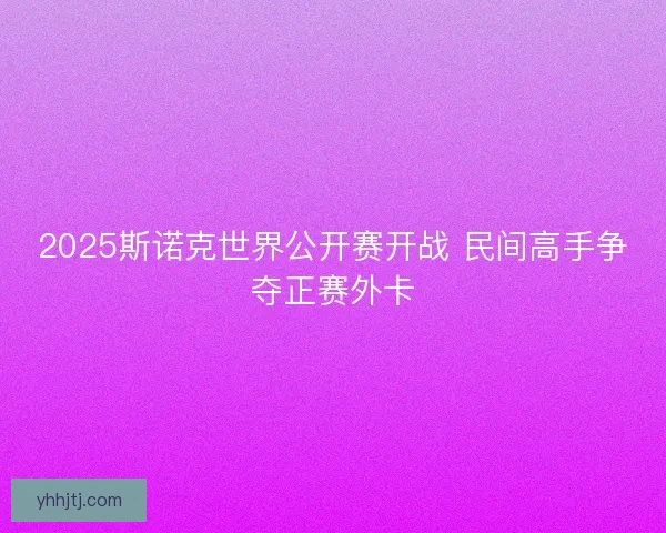 2025斯诺克世界公开赛开战 民间高手争夺正赛外卡