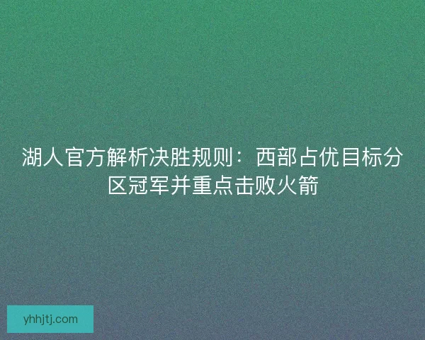 湖人官方解析决胜规则:西部占优目标分区冠军并重点击败火箭 湖人官方解析决胜规则:西部占优目标分区冠军并重点击败火箭